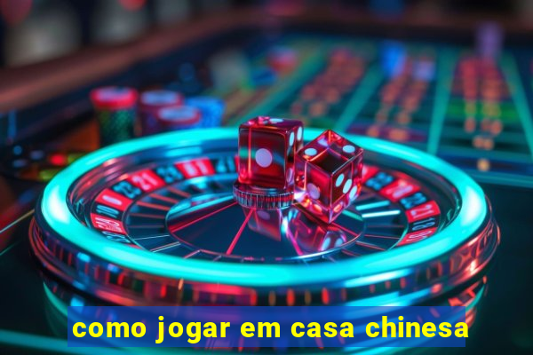 como jogar em casa chinesa